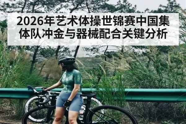 2026年艺术体操世锦赛中国集体队冲金与器械配合关键分析